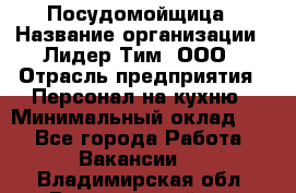 Посудомойщица › Название организации ­ Лидер Тим, ООО › Отрасль предприятия ­ Персонал на кухню › Минимальный оклад ­ 1 - Все города Работа » Вакансии   . Владимирская обл.,Вязниковский р-н